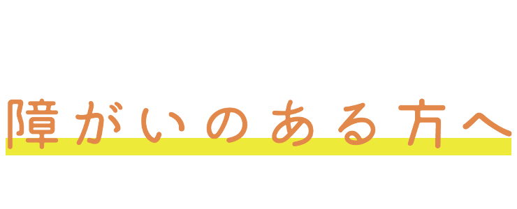 障がいのある方へ